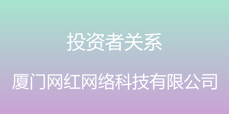 投资者关系 - 厦门网红网络科技有限公司