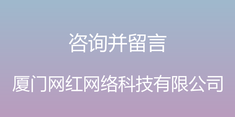 咨询并留言 - 厦门网红网络科技有限公司